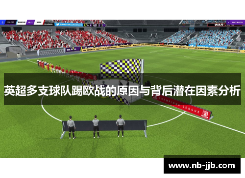 英超多支球队踢欧战的原因与背后潜在因素分析 英超多支球队踢欧战的原因与背后潜在因素分析