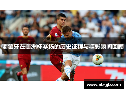 葡萄牙在美洲杯赛场的历史征程与精彩瞬间回顾 葡萄牙在美洲杯赛场的历史征程与精彩瞬间回顾