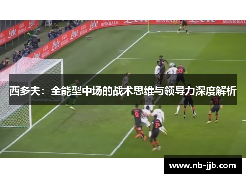 西多夫：全能型中场的战术思维与领导力深度解析