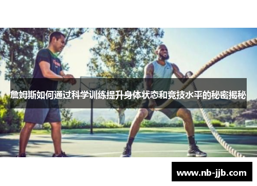 詹姆斯如何通过科学训练提升身体状态和竞技水平的秘密揭秘 詹姆斯如何通过科学训练提升身体状态和竞技水平的秘密揭秘