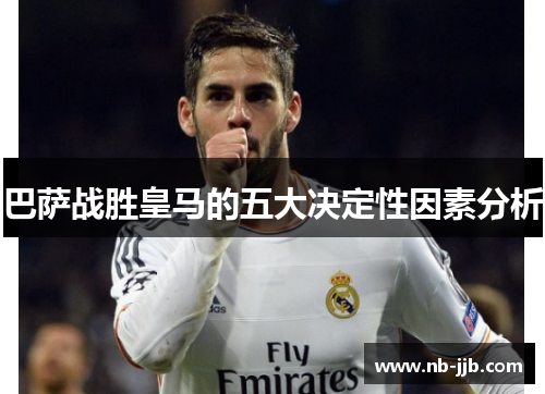 巴萨战胜皇马的五大决定性因素分析