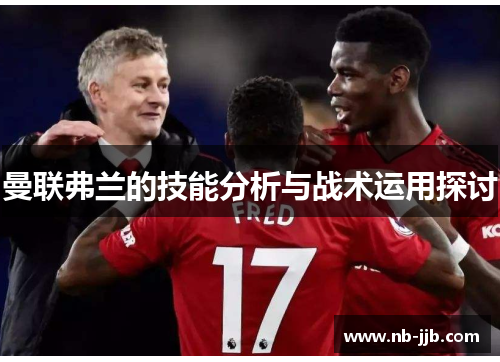 曼联弗兰的技能分析与战术运用探讨