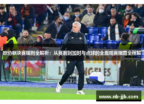 欧协联决赛规则全解析：从赛制到加时与点球的全面观赛指南全程解