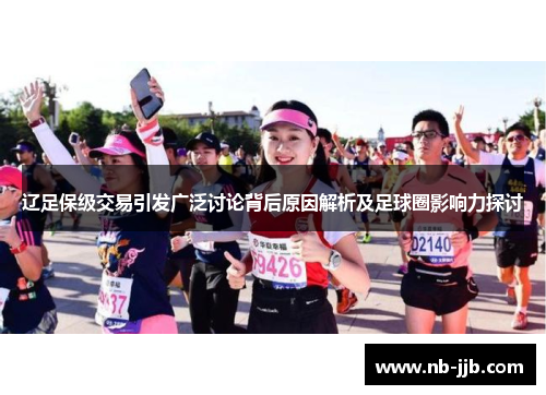 辽足保级交易引发广泛讨论背后原因解析及足球圈影响力探讨 辽足保级交易引发广泛讨论背后原因解析及足球圈影响力探讨