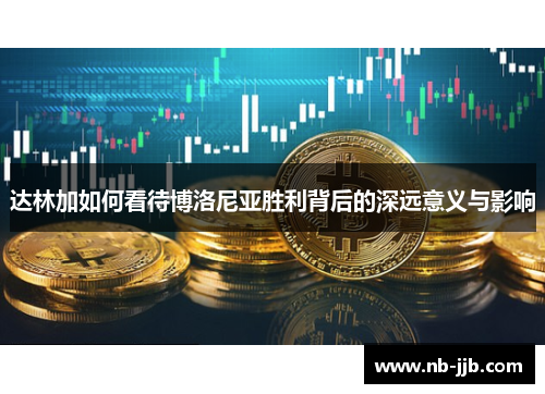 达林加如何看待博洛尼亚胜利背后的深远意义与影响 达林加如何看待博洛尼亚胜利背后的深远意义与影响