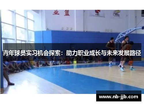 青年球员实习机会探索:助力职业成长与未来发展路径 青年球员实习机会探索:助力职业成长与未来发展路径