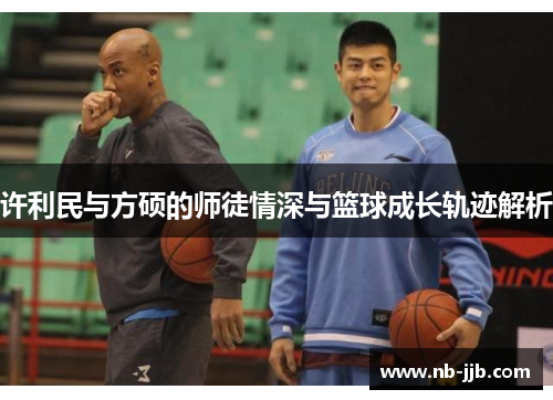 许利民与方硕的师徒情深与篮球成长轨迹解析 许利民与方硕的师徒情深与篮球成长轨迹解析