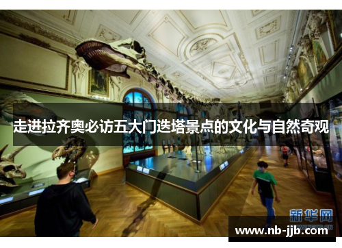 走进拉齐奥必访五大门迭塔景点的文化与自然奇观