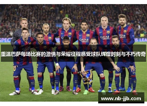 重温巴萨每场比赛的激情与荣耀征程感受球队辉煌时刻与不朽传奇 重温巴萨每场比赛的激情与荣耀征程感受球队辉煌时刻与不朽传奇