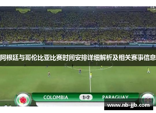阿根廷与哥伦比亚比赛时间安排详细解析及相关赛事信息
