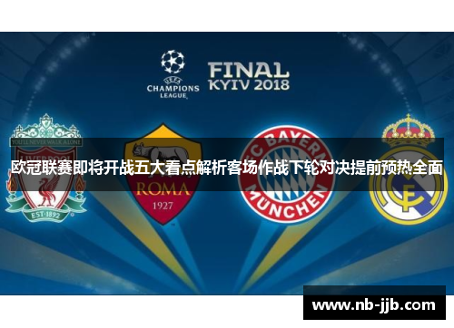 欧冠联赛即将开战五大看点解析客场作战下轮对决提前预热全面 欧冠联赛即将开战五大看点解析客场作战下轮对决提前预热全面