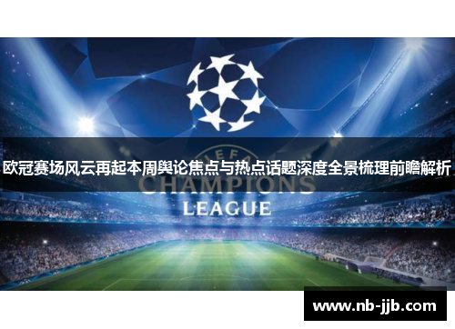 欧冠赛场风云再起本周舆论焦点与热点话题深度全景梳理前瞻解析 欧冠赛场风云再起本周舆论焦点与热点话题深度全景梳理前瞻解析