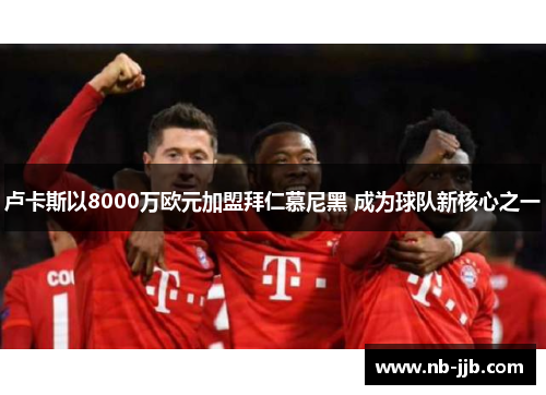 卢卡斯以8000万欧元加盟拜仁慕尼黑 成为球队新核心之一 卢卡斯以8000万欧元加盟拜仁慕尼黑 成为球队新核心之一