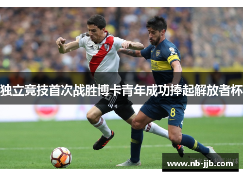 独立竞技首次战胜博卡青年成功捧起解放者杯